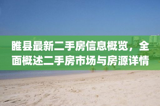 睢縣最新二手房信息概覽，全面概述二手房市場與房源詳情