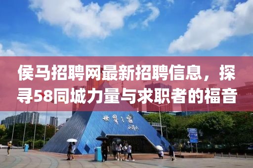 侯馬招聘網最新招聘信息，探尋58同城力量與求職者的福音