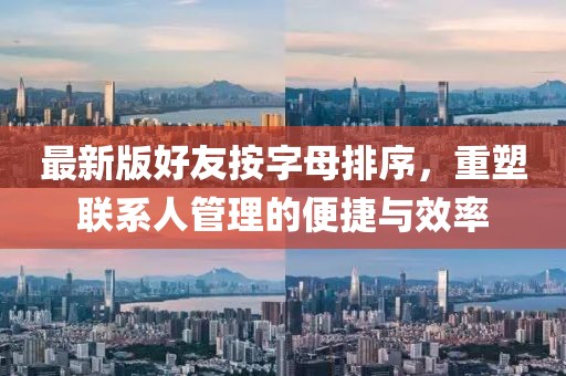 最新版好友按字母排序，重塑聯系人管理的便捷與效率