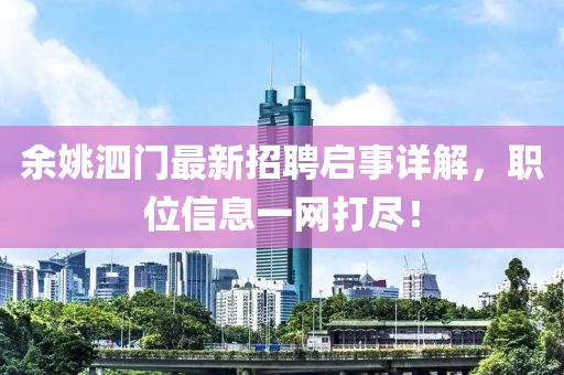 余姚泗門最新招聘啟事詳解，職位信息一網(wǎng)打盡！
