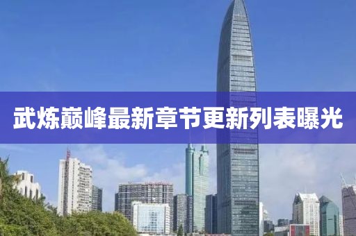 武煉巔峰最新章節更新列表曝光