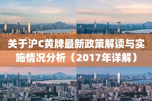關于滬C黃牌最新政策解讀與實施情況分析（2017年詳解）