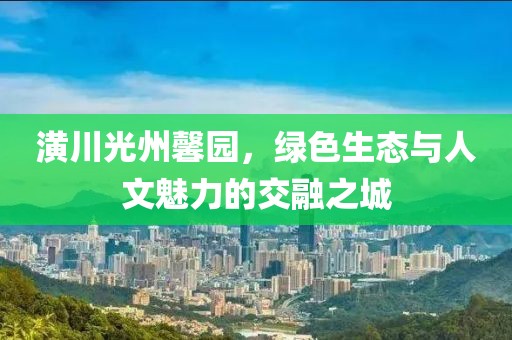 潢川光州馨園，綠色生態(tài)與人文魅力的交融之城