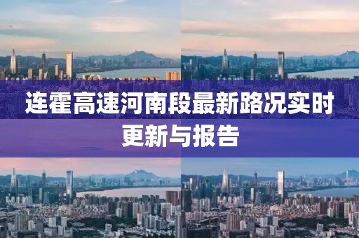 連霍高速河南段最新路況實(shí)時(shí)更新與報(bào)告