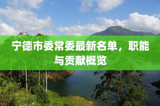 寧德市委常委最新名單，職能與貢獻(xiàn)概覽