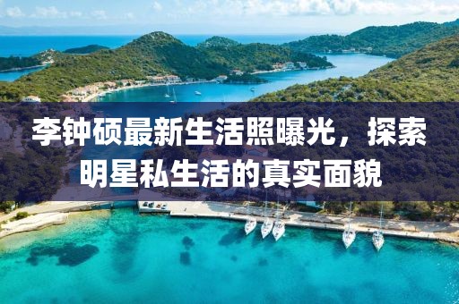 李鐘碩最新生活照曝光，探索明星私生活的真實面貌