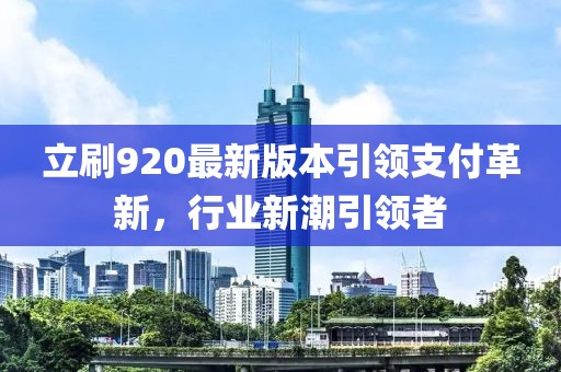 立刷920最新版本引領支付革新，行業新潮引領者