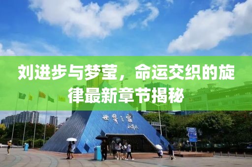 劉進(jìn)步與夢(mèng)瑩，命運(yùn)交織的旋律最新章節(jié)揭秘