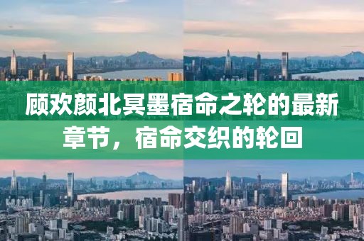 顧歡顏北冥墨宿命之輪的最新章節(jié)，宿命交織的輪回