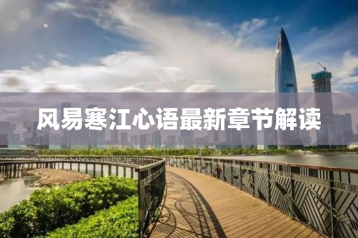 風易寒江心語最新章節(jié)解讀