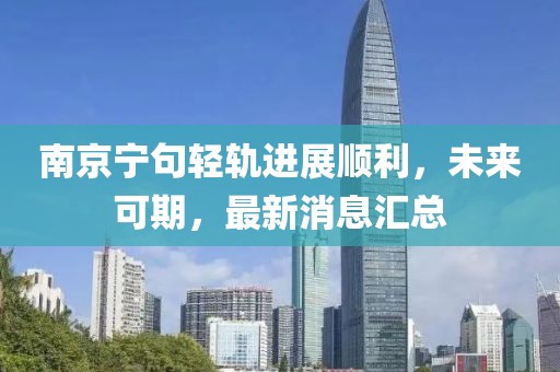 南京寧句輕軌進展順利，未來可期，最新消息匯總