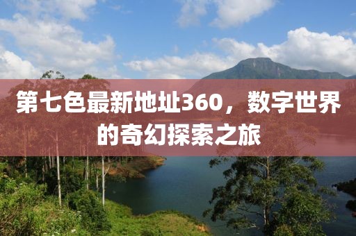 第七色最新地址360，數字世界的奇幻探索之旅