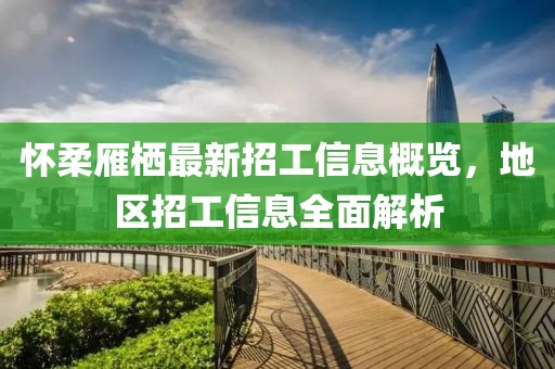 懷柔雁棲最新招工信息概覽，地區招工信息全面解析