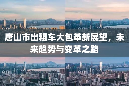 唐山市出租車大包革新展望，未來趨勢與變革之路