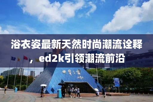 浴衣姿最新天然時尚潮流詮釋，ed2k引領潮流前沿