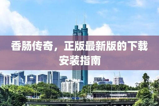 香腸傳奇，正版最新版的下載安裝指南