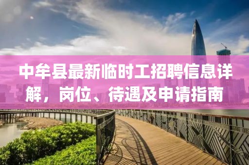 中牟縣最新臨時工招聘信息詳解，崗位、待遇及申請指南