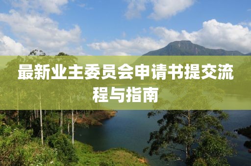 最新業(yè)主委員會申請書提交流程與指南