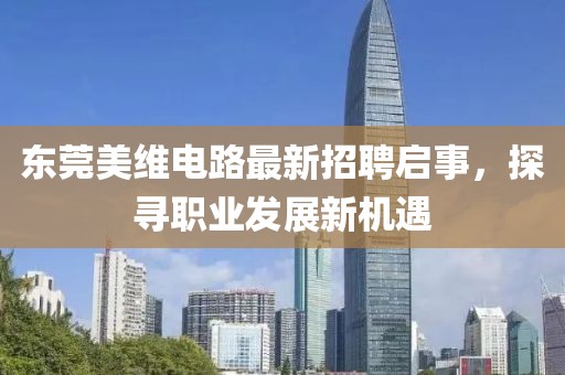 東莞美維電路最新招聘啟事，探尋職業發展新機遇