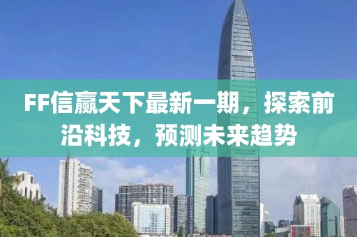 FF信贏天下最新一期，探索前沿科技，預(yù)測(cè)未來趨勢(shì)