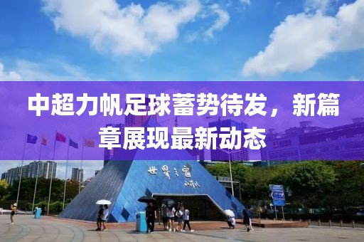 中超力帆足球蓄勢待發，新篇章展現最新動態