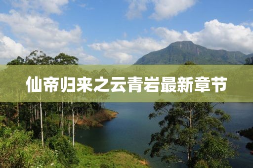 仙帝歸來之云青巖最新章節(jié)