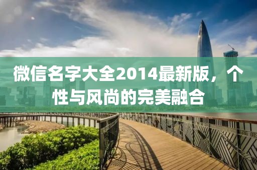 微信名字大全2014最新版，個性與風(fēng)尚的完美融合