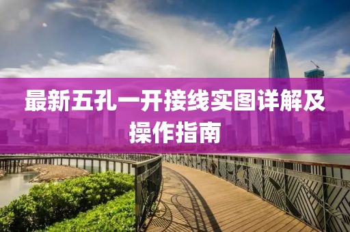 最新五孔一開接線實(shí)圖詳解及操作指南