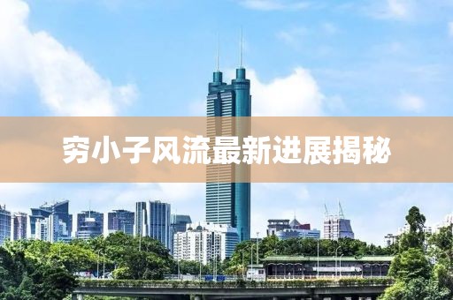 窮小子風流最新進展揭秘