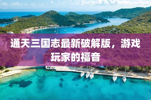 通天三國志最新破解版，游戲玩家的福音