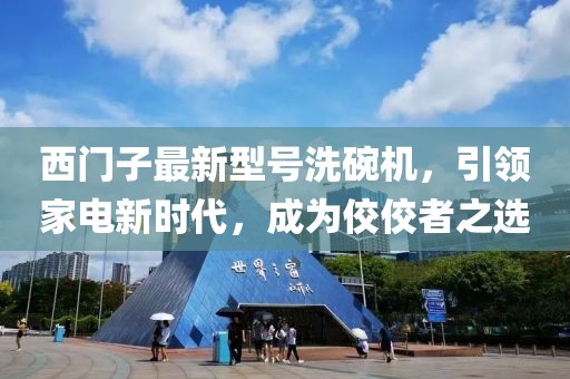 西門子最新型號洗碗機，引領家電新時代，成為佼佼者之選
