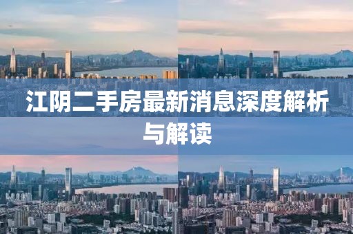 江陰二手房最新消息深度解析與解讀