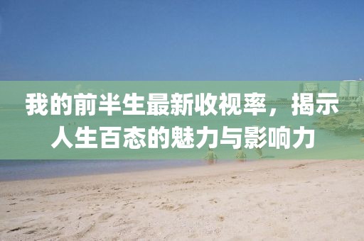 我的前半生最新收視率，揭示人生百態(tài)的魅力與影響力