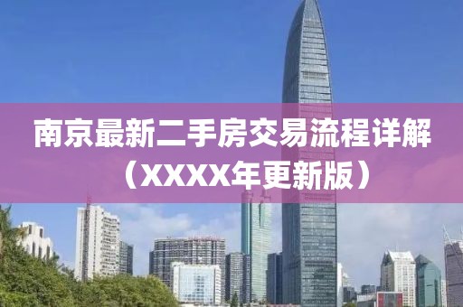 南京最新二手房交易流程詳解（XXXX年更新版）