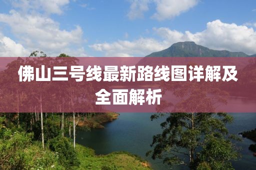 佛山三號線最新路線圖詳解及全面解析