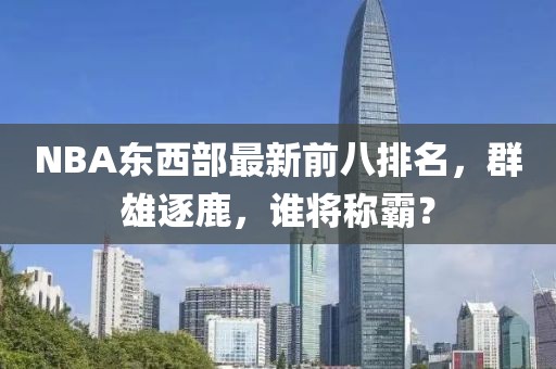 NBA東西部最新前八排名，群雄逐鹿，誰將稱霸？