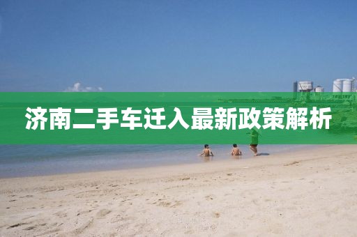 濟(jì)南二手車(chē)遷入最新政策解析
