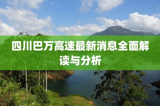 四川巴萬高速最新消息全面解讀與分析