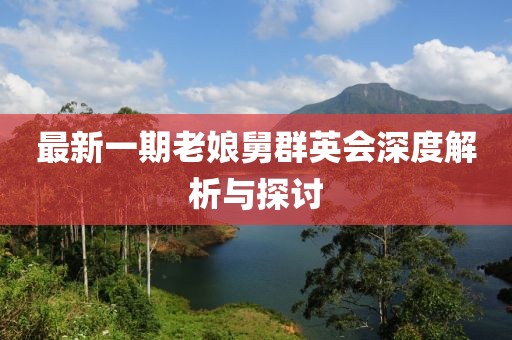 最新一期老娘舅群英會深度解析與探討