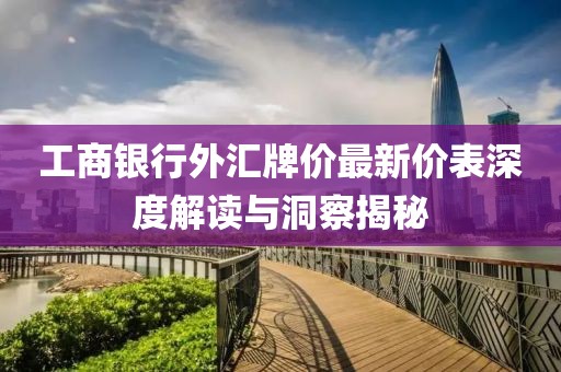 工商銀行外匯牌價最新價表深度解讀與洞察揭秘