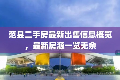 范縣二手房最新出售信息概覽，最新房源一覽無余