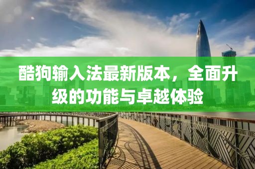 酷狗輸入法最新版本，全面升級的功能與卓越體驗