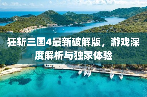 狂斬三國4最新破解版，游戲深度解析與獨家體驗