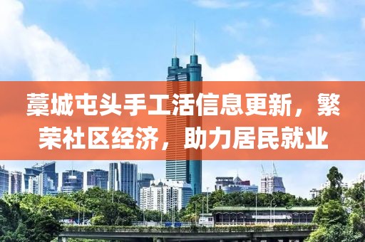 藁城屯頭手工活信息更新，繁榮社區經濟，助力居民就業