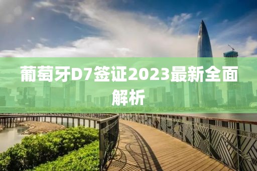 葡萄牙D7簽證2023最新全面解析