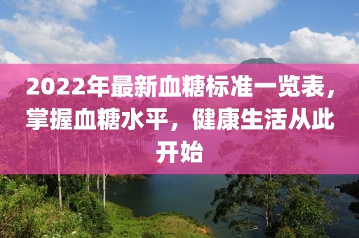 2022年最新血糖標準一覽表，掌握血糖水平，健康生活從此開始