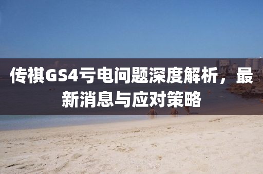 傳祺GS4虧電問題深度解析，最新消息與應對策略