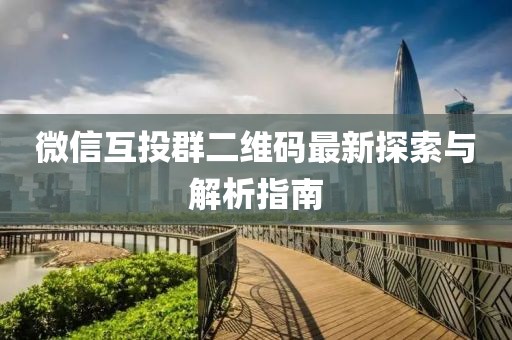 微信互投群二維碼最新探索與解析指南