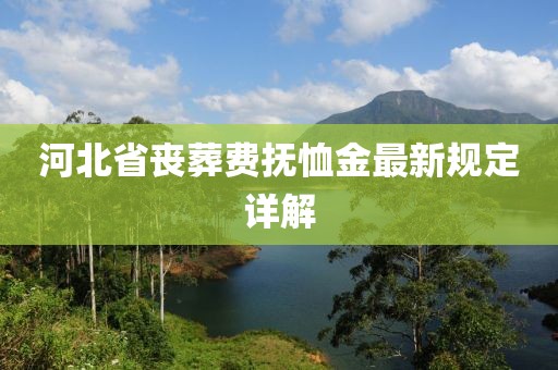河北省喪葬費撫恤金最新規定詳解