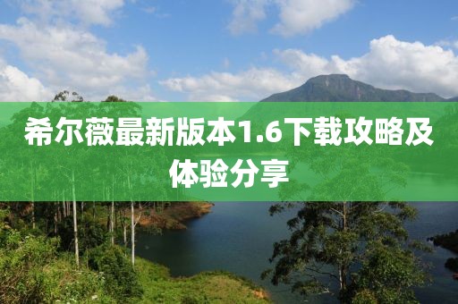 希爾薇最新版本1.6下載攻略及體驗分享